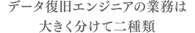 データ復旧エンジニアの業務は大きく分けて二種類